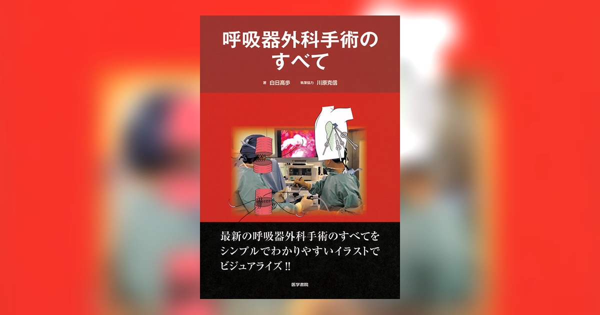 呼吸器外科手術のすべて 白日高歩 呼吸器外科手術のすべて | 書籍詳細 | 書籍 | 医学書院