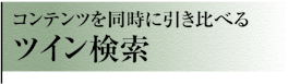 コンテンツを同時に引き比べるツイン検索